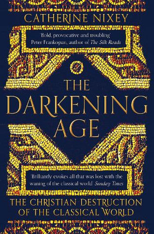The Darkening Age: The Christian Destruction of the Classical World (Paperback) by Catherine Nixey