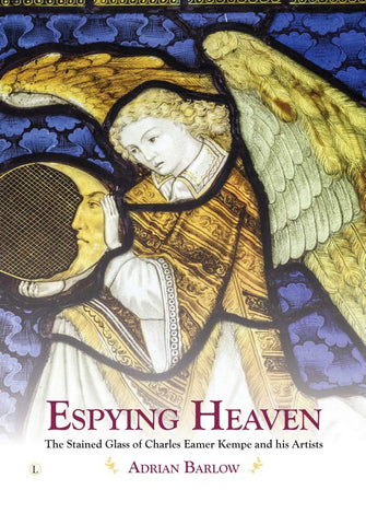 Espying Heaven: The Stained Glass of Charles Eamer Kempe and his Artists